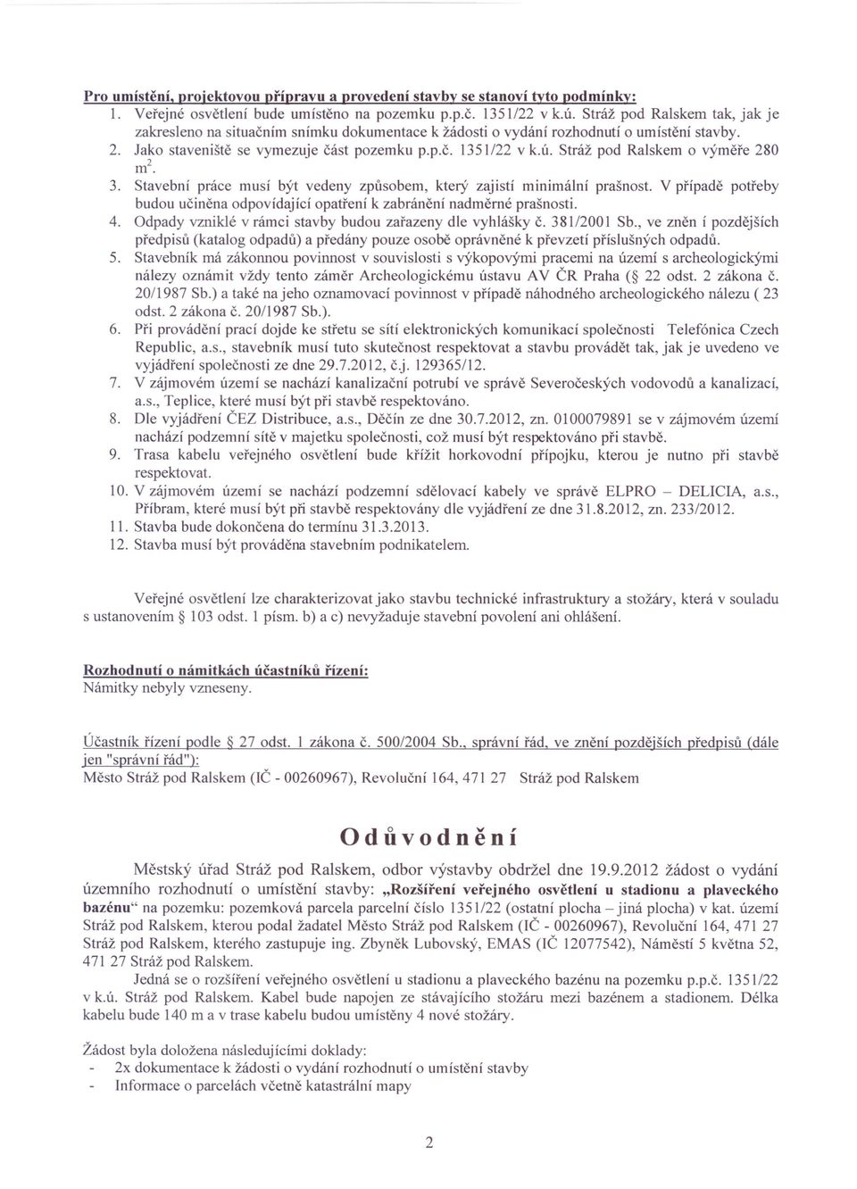 Stráž pod Ralskem o výměře 280 m 2 3. Stavební práce musí být vedeny způsobem, který zajistí minimální prašnost. V případě potřeby budou učiněna odpovídající opatření k zabránění nadměrné prašnosti.