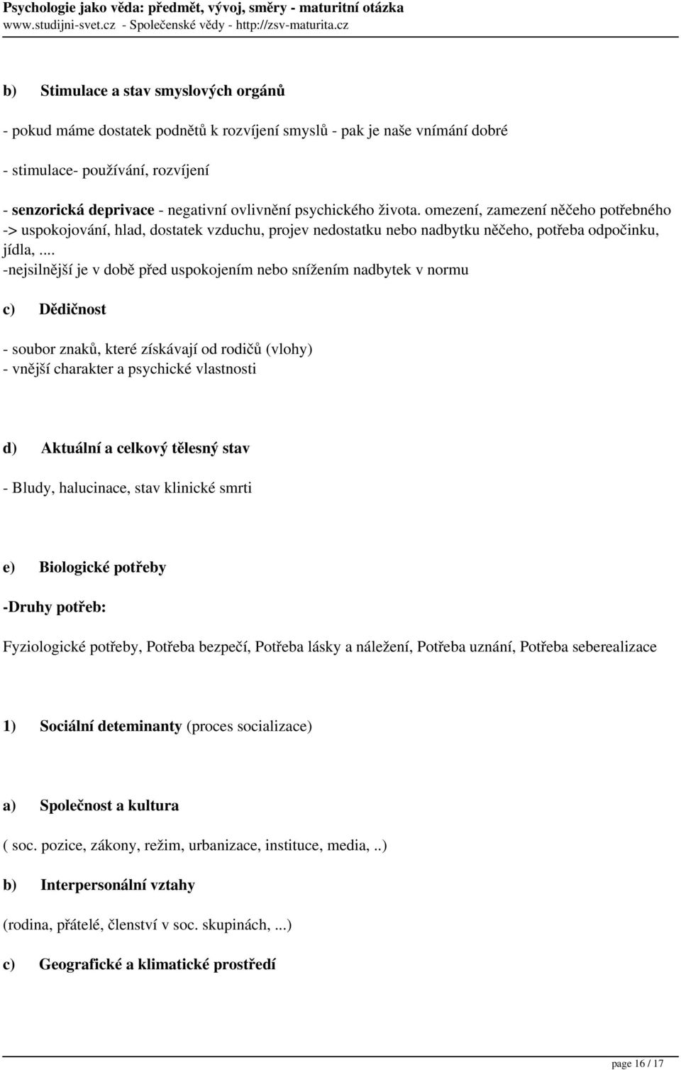 .. -nejsilnější je v době před uspokojením nebo snížením nadbytek v normu c) Dědičnost - soubor znaků, které získávají od rodičů (vlohy) - vnější charakter a psychické vlastnosti d) Aktuální a