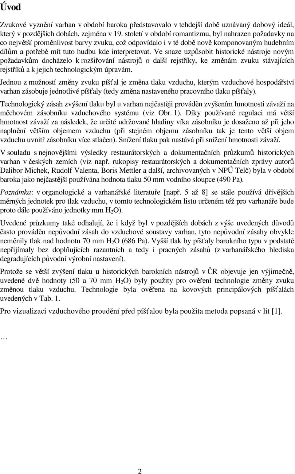 Ve snaze uzpůsobit historické nástroje novým požadavkům docházelo k rozšiřování nástrojů o další rejstříky, ke změnám zvuku stávajících rejstříků a k jejich technologickým úpravám.