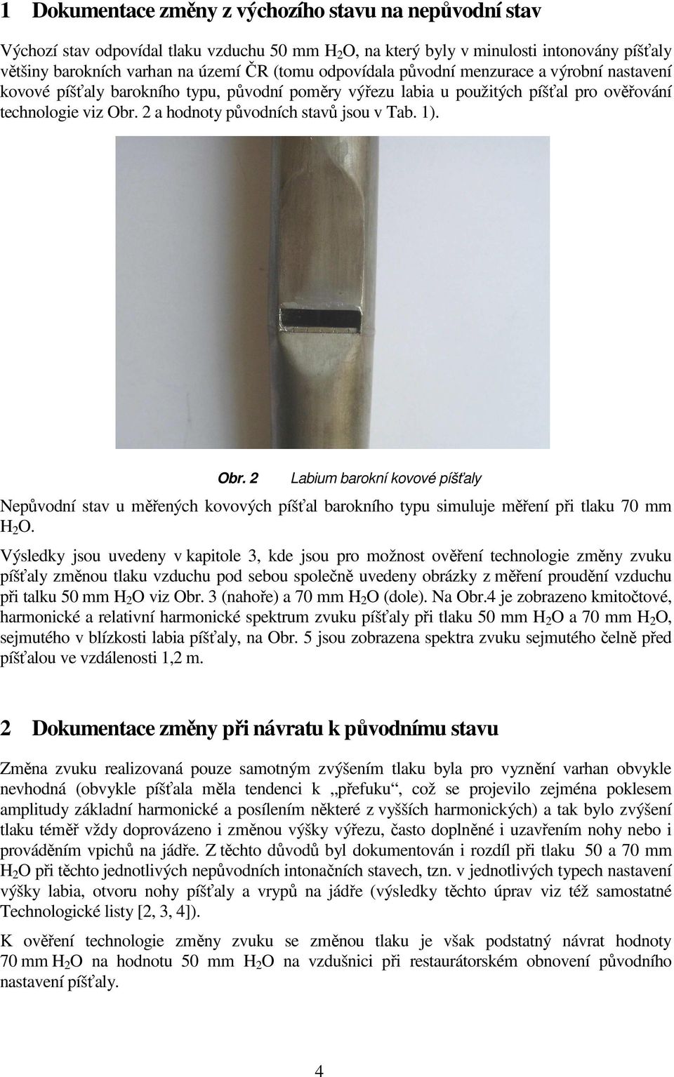 2 a hodnoty původních stavů jsou v Tab. 1). Obr. 2 Labium barokní kovové píšťaly Nepůvodní stav u měřených kovových píšťal barokního typu simuluje měření při tlaku 70 mm H 2 O.