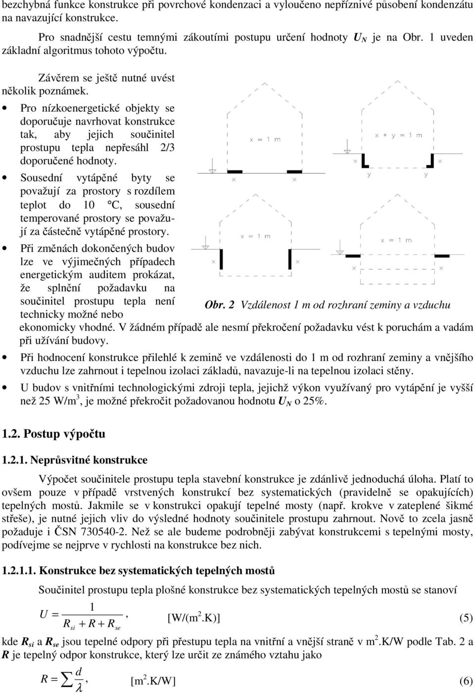 Pro nízkoeneretické objekty se doporučuje navrhovat konstrukce tak, aby jejich součinitel prostupu tepla nepřesáhl 2/3 doporučené hodnoty.