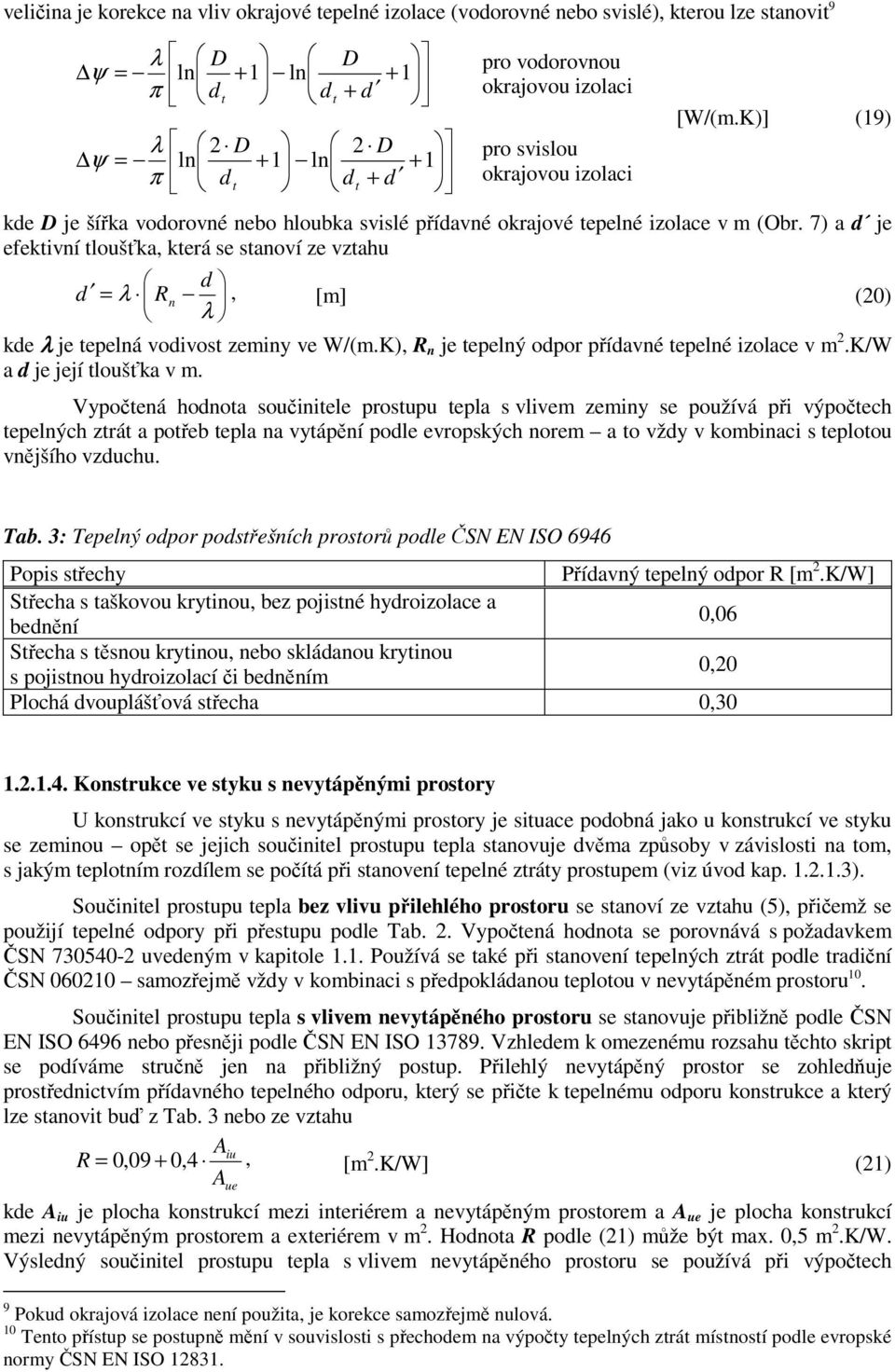 7) a d je eektivní tloušťka, která se stanoví ze vztahu d d = λ R, n [m] (20) λ kde λ je tepelná vodivost zeminy ve W/(m.K), R n je tepelný odpor přídavné tepelné izolace v m 2.