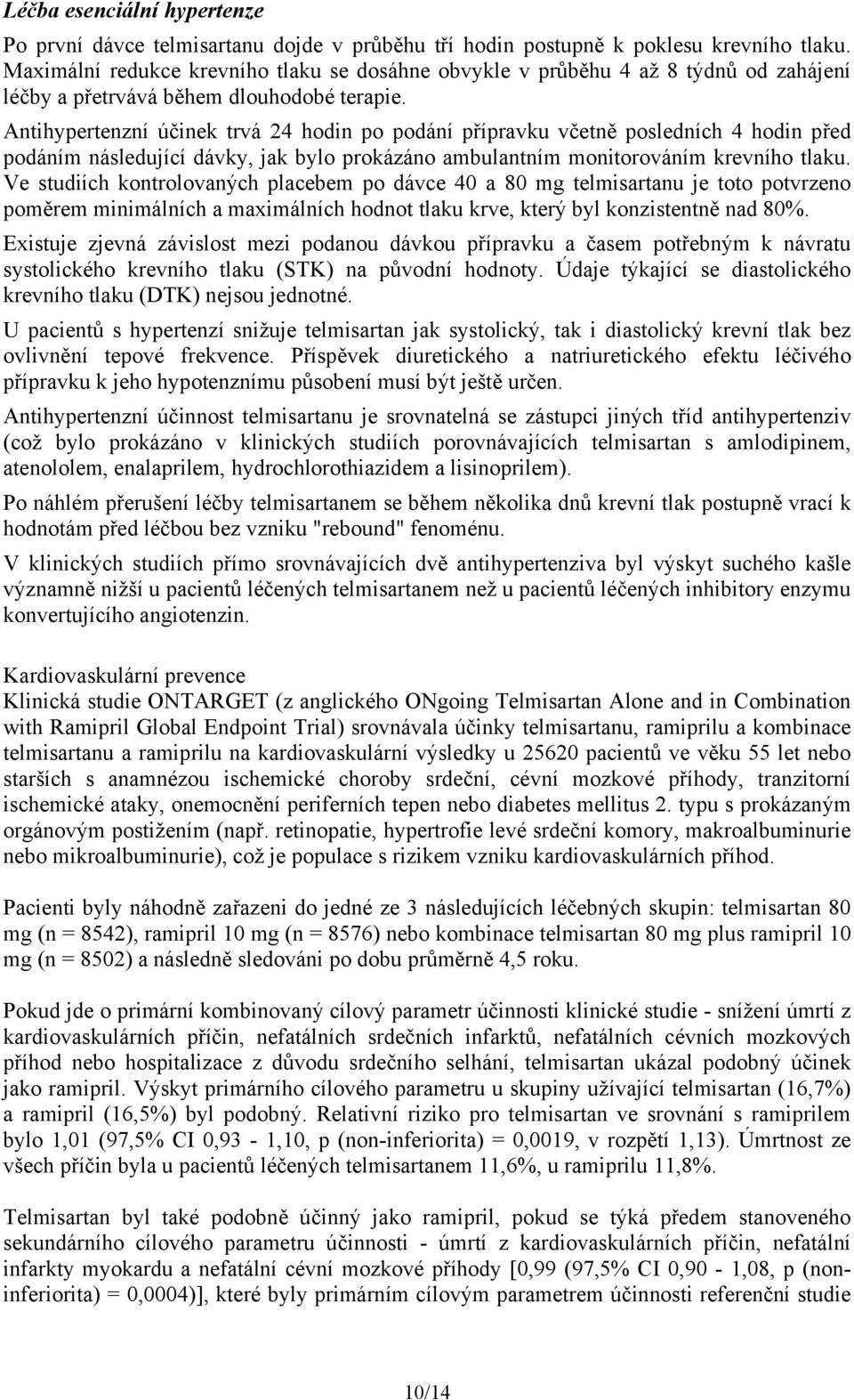 Antihypertenzní účinek trvá 24 hodin po podání přípravku včetně posledních 4 hodin před podáním následující dávky, jak bylo prokázáno ambulantním monitorováním krevního tlaku.