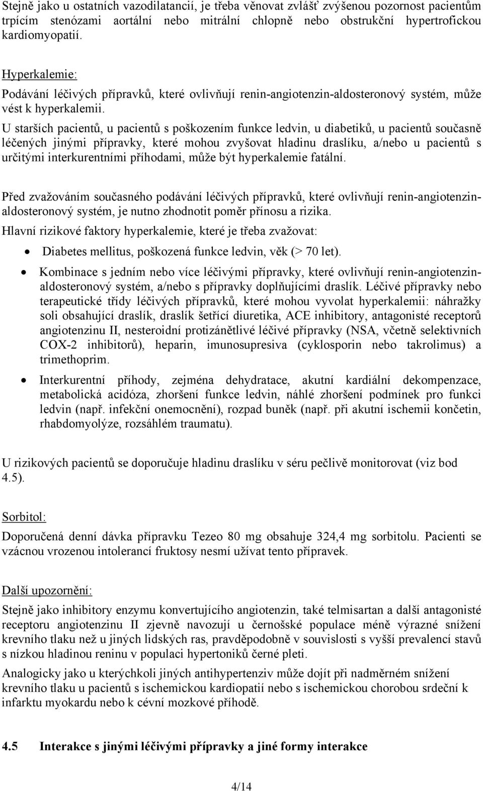 U starších pacientů, u pacientů s poškozením funkce ledvin, u diabetiků, u pacientů současně léčených jinými přípravky, které mohou zvyšovat hladinu draslíku, a/nebo u pacientů s určitými