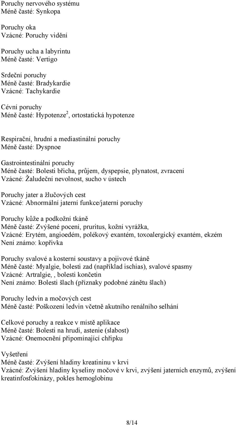 zvracení Vzácné: Žaludeční nevolnost, sucho v ústech Poruchy jater a žlučových cest Vzácné: Abnormální jaterní funkce/jaterní poruchy Poruchy kůže a podkožní tkáně Méně časté: Zvýšené pocení,