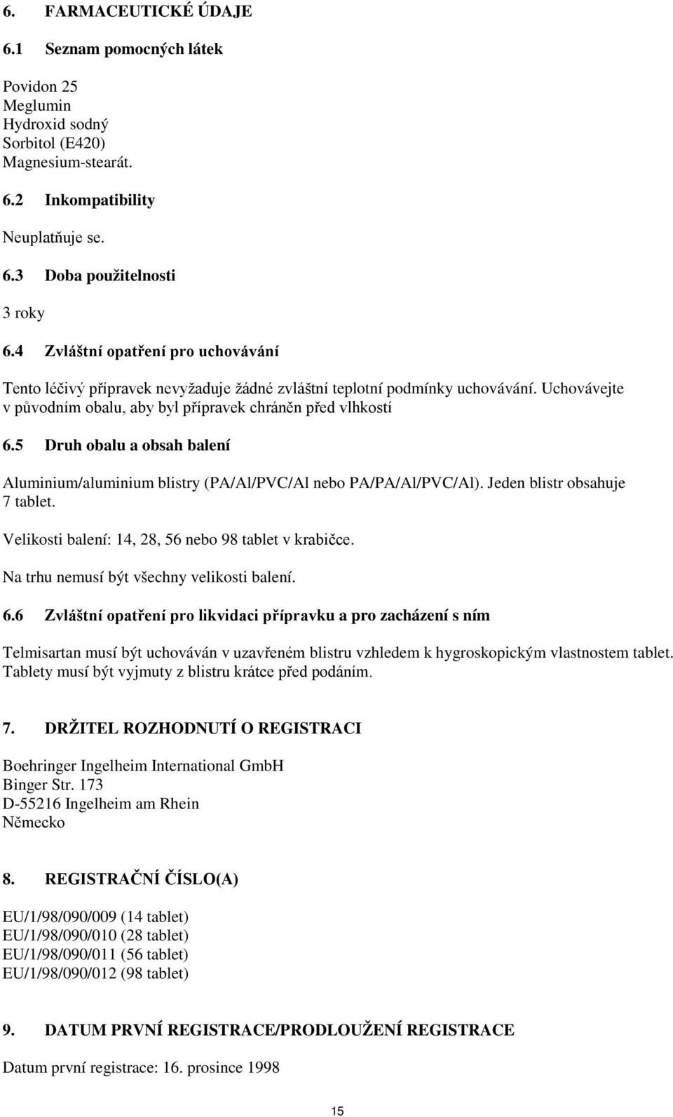 5 Druh obalu a obsah balení Aluminium/aluminium blistry (PA/Al/PVC/Al nebo PA/PA/Al/PVC/Al). Jeden blistr obsahuje 7 tablet. Velikosti balení: 14, 28, 56 nebo 98 tablet v krabičce.