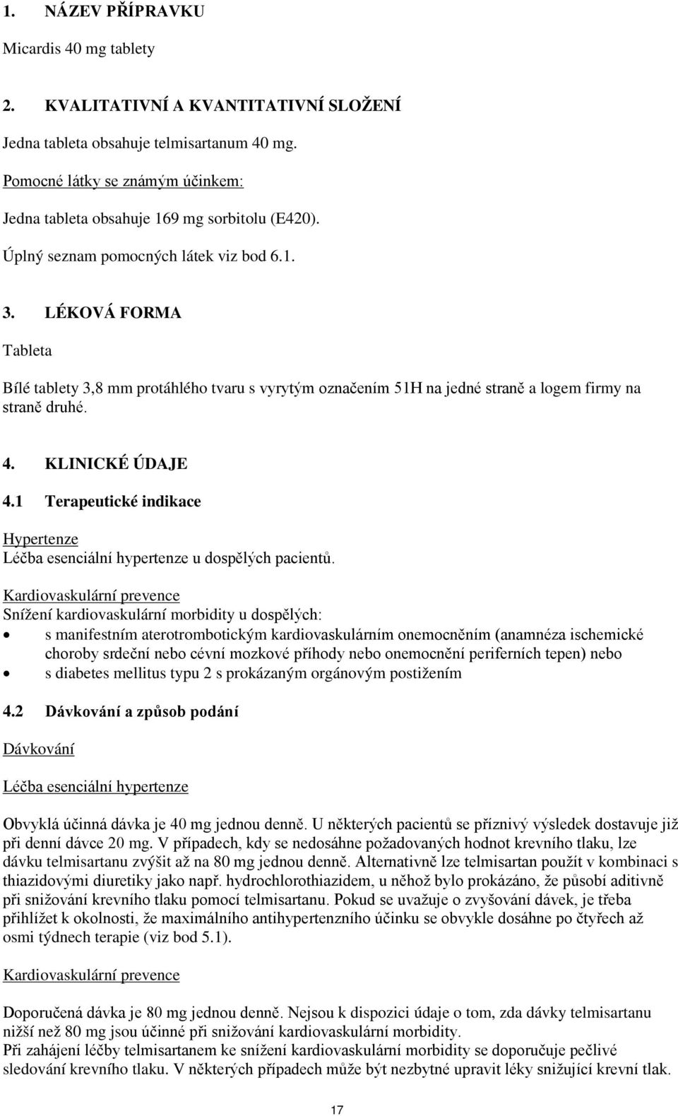 LÉKOVÁ FORMA Tableta Bílé tablety 3,8 mm protáhlého tvaru s vyrytým označením 51H na jedné straně a logem firmy na straně druhé. 4. KLINICKÉ ÚDAJE 4.