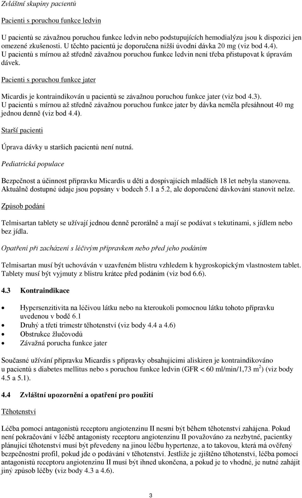 Pacienti s poruchou funkce jater Micardis je kontraindikován u pacientů se závažnou poruchou funkce jater (viz bod 4.3).