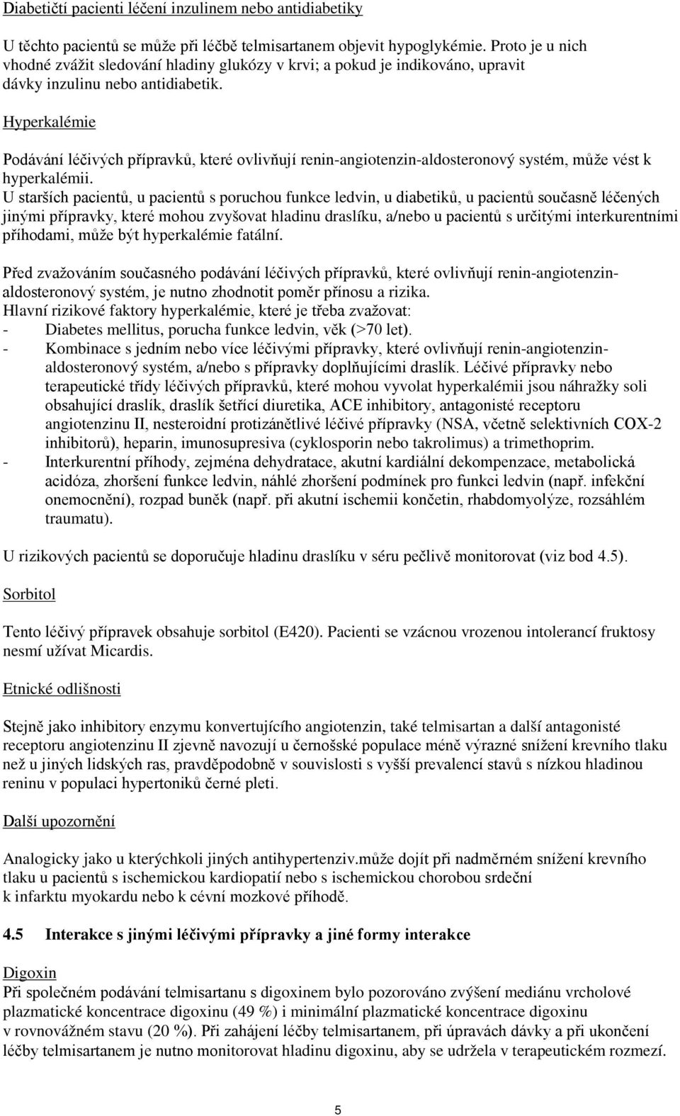 Hyperkalémie Podávání léčivých přípravků, které ovlivňují renin-angiotenzin-aldosteronový systém, může vést k hyperkalémii.