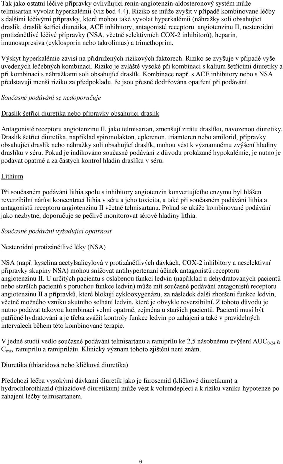 antagonisté receptoru angiotenzinu II, nesteroidní protizánětlivé léčivé přípravky (NSA, včetně selektivních COX-2 inhibitorů), heparin, imunosupresiva (cyklosporin nebo takrolimus) a trimethoprim.