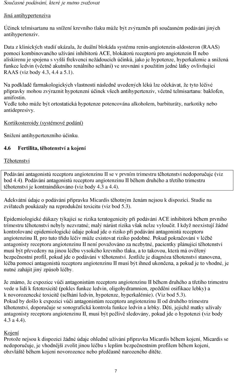 spojena s vyšší frekvencí nežádoucích účinků, jako je hypotenze, hyperkalemie a snížená funkce ledvin (včetně akutního renálního selhání) ve srovnání s použitím jedné látky ovlivňující RAAS (viz body