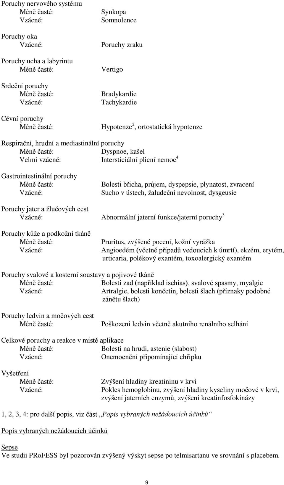 Gastrointestinální poruchy Méně časté: Vzácné: Bolesti břicha, průjem, dyspepsie, plynatost, zvracení Sucho v ústech, žaludeční nevolnost, dysgeusie Poruchy jater a žlučových cest Vzácné: Abnormální