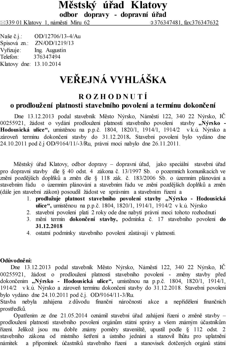 2013 podal stavebník Město Nýrsko, Náměstí 122, 340 22 Nýrsko, IČ 00255921, žádost o vydání prodloužení platnosti stavebního povolení stavby Nýrsko - Hodousická ulice, umístěnou na p.p.č.