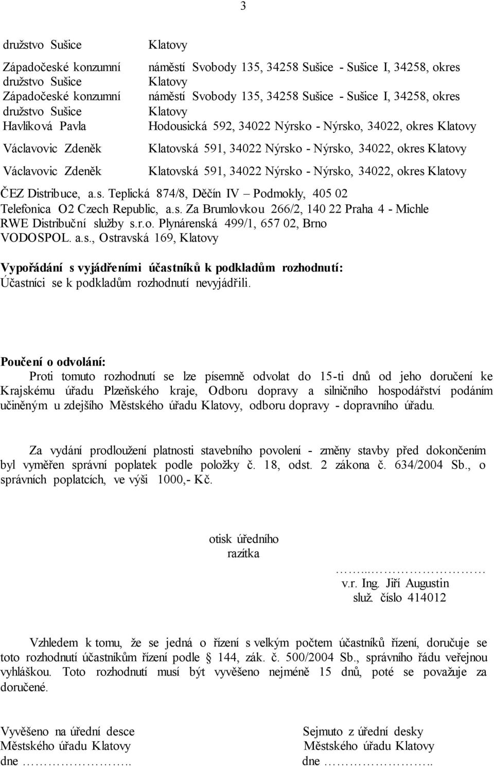 Poučení o odvolání: Proti tomuto rozhodnutí se lze písemně odvolat do 15-ti dnů od jeho doručení ke Krajskému úřadu Plzeňského kraje, Odboru dopravy a silničního hospodářství podáním učiněným u