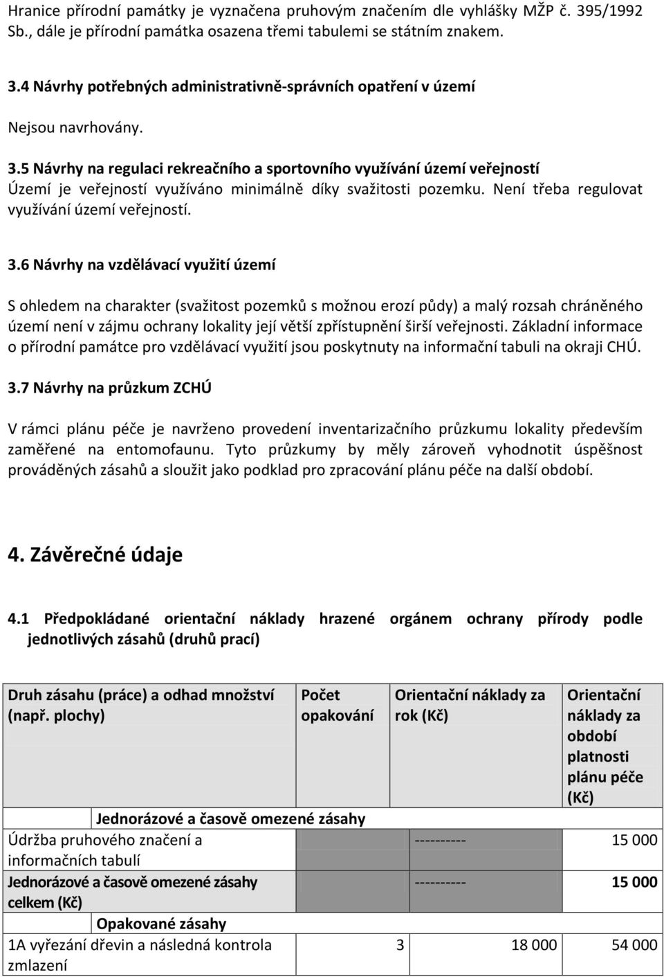 6 Návrhy na vzdělávací využití území S ohledem na charakter (svažitost pozemků s možnou erozí půdy) a malý rozsah chráněného území není v zájmu ochrany lokality její větší zpřístupnění širší