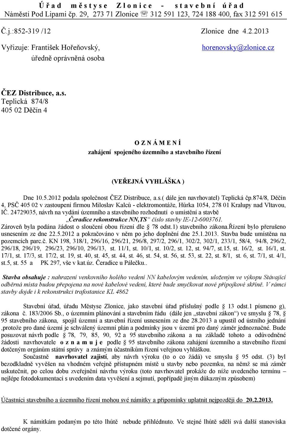 874/8, Děčín 4, PSČ 405 02 v zastoupení firmou Miloslav Kalců - elektromontáže, Hůrka 1054, 278 01 Kralupy nad Vltavou, IČ.