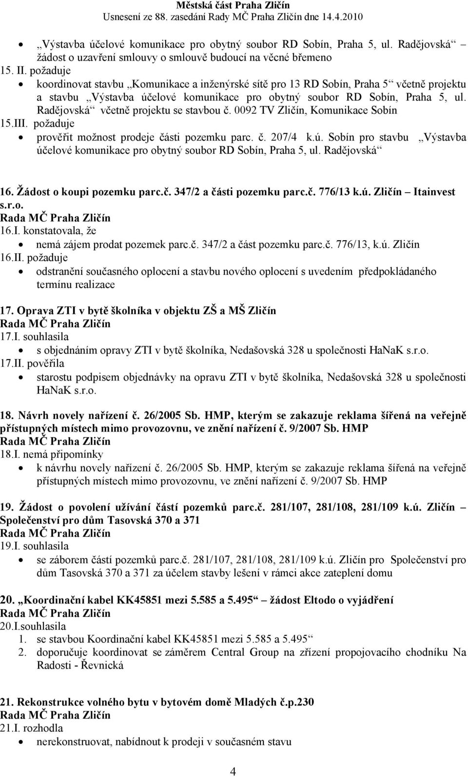 Radějovská včetně projektu se stavbou č. 0092 TV Zličín, Komunikace Sobín 15.III. požaduje prověřit možnost prodeje části pozemku parc. č. 207/4 k.ú.