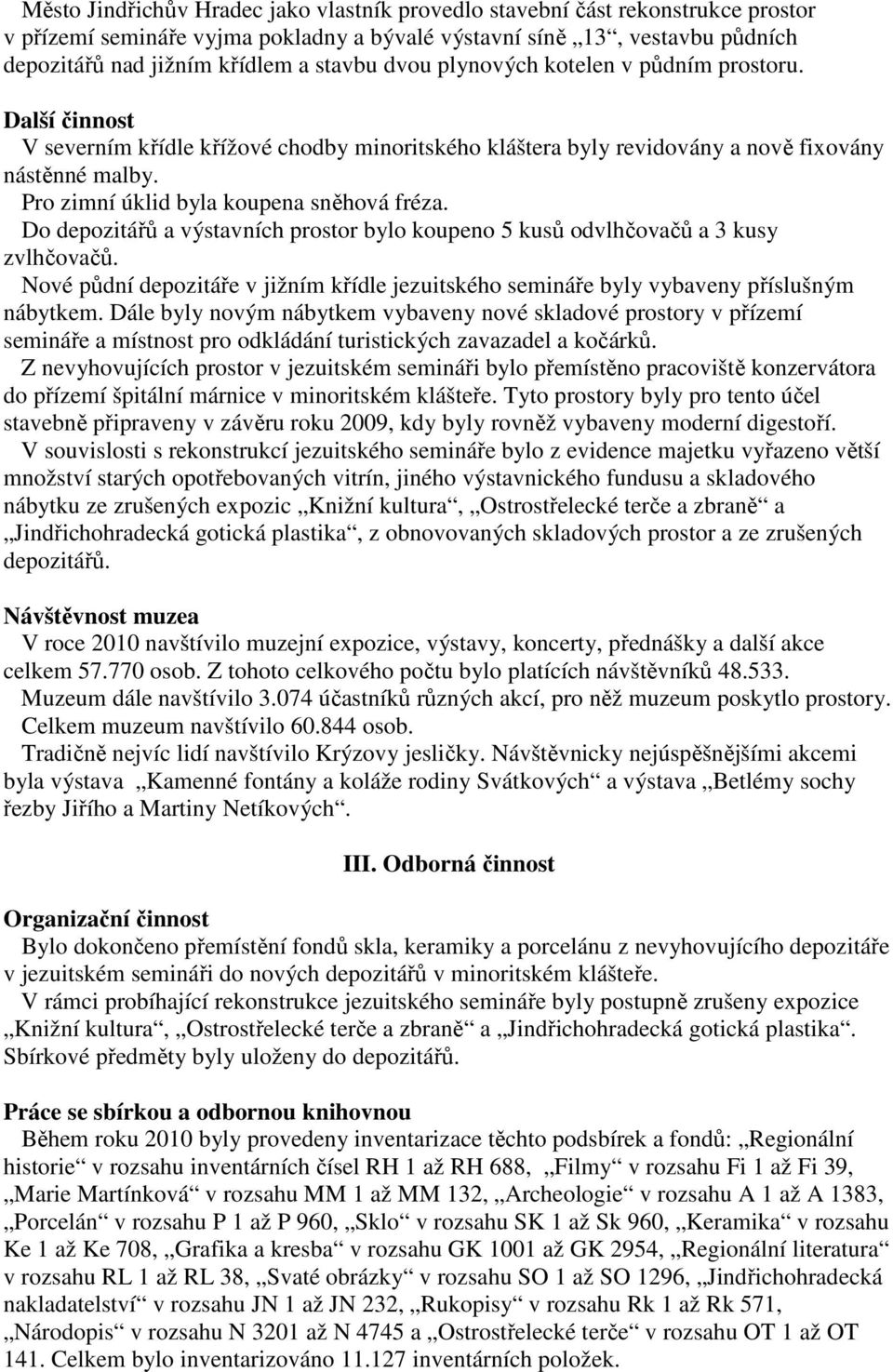 Pro zimní úklid byla koupena sněhová fréza. Do depozitářů a výstavních prostor bylo koupeno 5 kusů odvlhčovačů a 3 kusy zvlhčovačů.