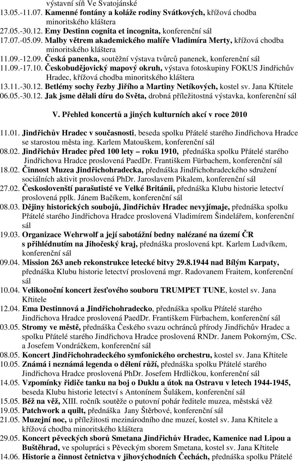 Českobudějovický mapový okruh, výstava fotoskupiny FOKUS Jindřichův Hradec, křížová chodba minoritského kláštera 13.11.-30.12. Betlémy sochy řezby Jiřího a Martiny Netíkových, kostel sv.