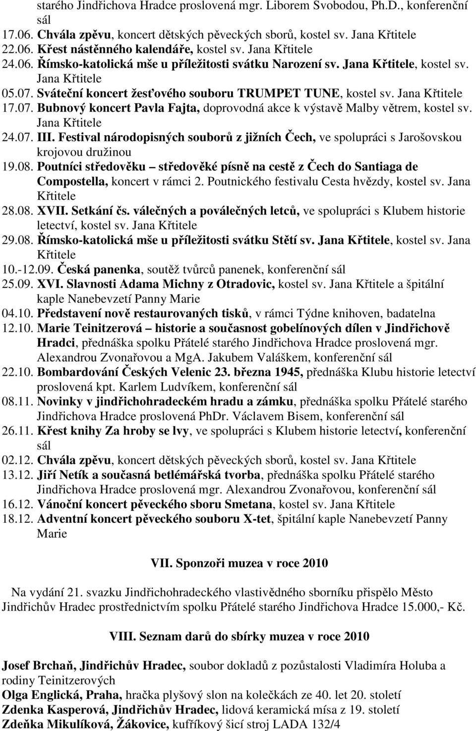 Jana Křtitele 17.07. Bubnový koncert Pavla Fajta, doprovodná akce k výstavě Malby větrem, kostel sv. Jana Křtitele 24.07. III.