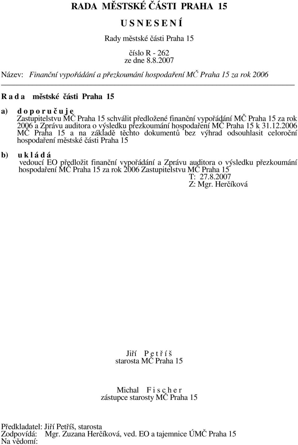 2006 MČ Praha 15 a na základě těchto dokumentů bez výhrad odsouhlasit celoroční hospodaření městské části Praha 15 b) u k l á d á vedoucí EO předložit finanční