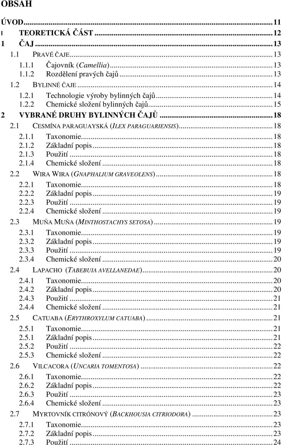 .. 18 2.1.4 Chemické složení... 18 2.2 WIRA WIRA (GNAPHALIUM GRAVEOLENS)... 18 2.2.1 Taxonomie... 18 2.2.2 Základní popis... 19 2.2.3 Použití... 19 2.2.4 Chemické složení... 19 2.3 MUŇA MUŇA (MINTHOSTACHYS SETOSA).
