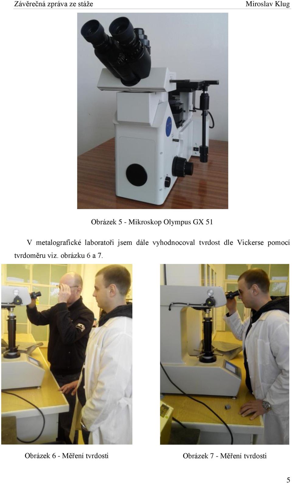 tvrdost dle Vickerse pomocí tvrdoměru viz.