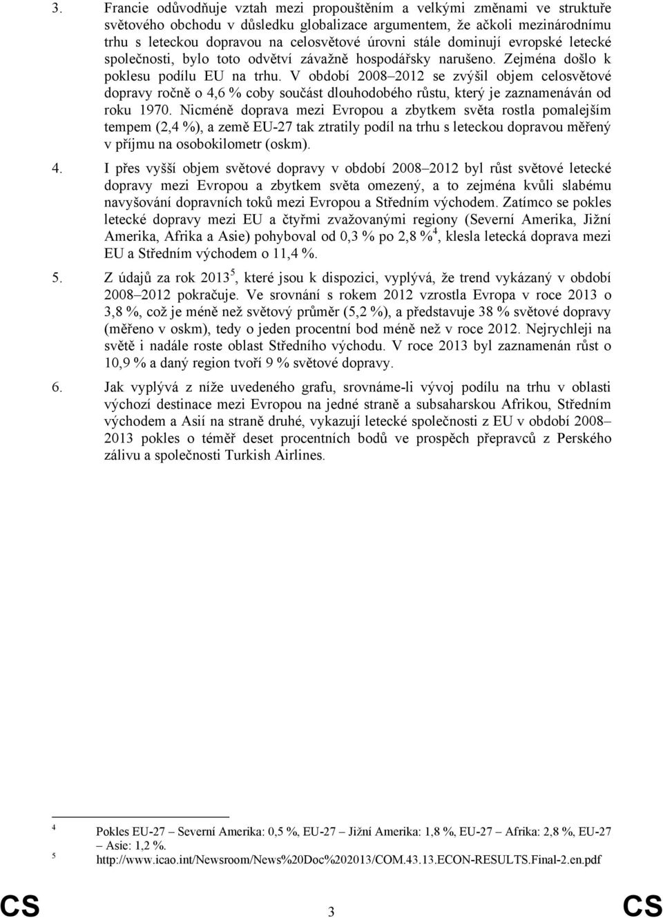 V období 2008 2012 se zvýšil objem celosvětové dopravy ročně o 4,6 % coby součást dlouhodobého růstu, který je zaznamenáván od roku 1970.