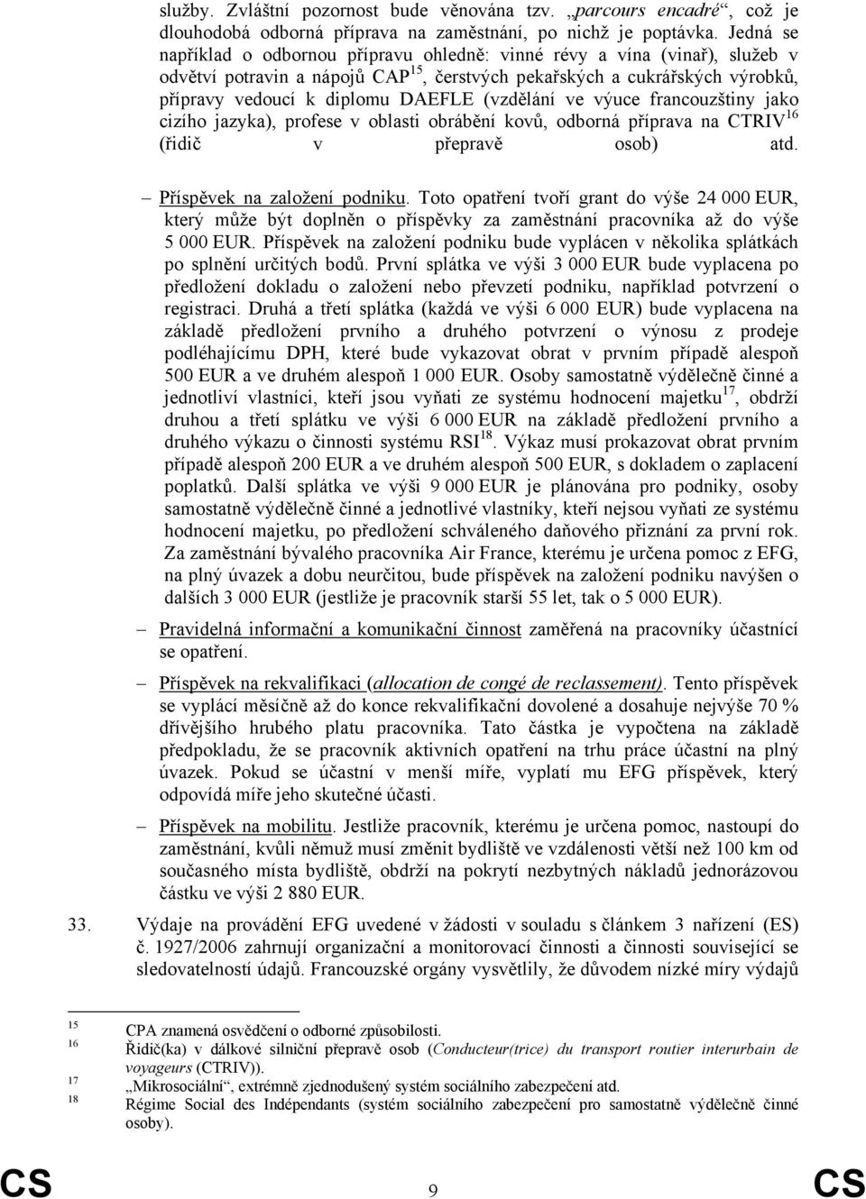 (vzdělání ve výuce francouzštiny jako cizího jazyka), profese v oblasti obrábění kovů, odborná příprava na CTRIV 16 (řidič v přepravě osob) atd. Příspěvek na založení podniku.