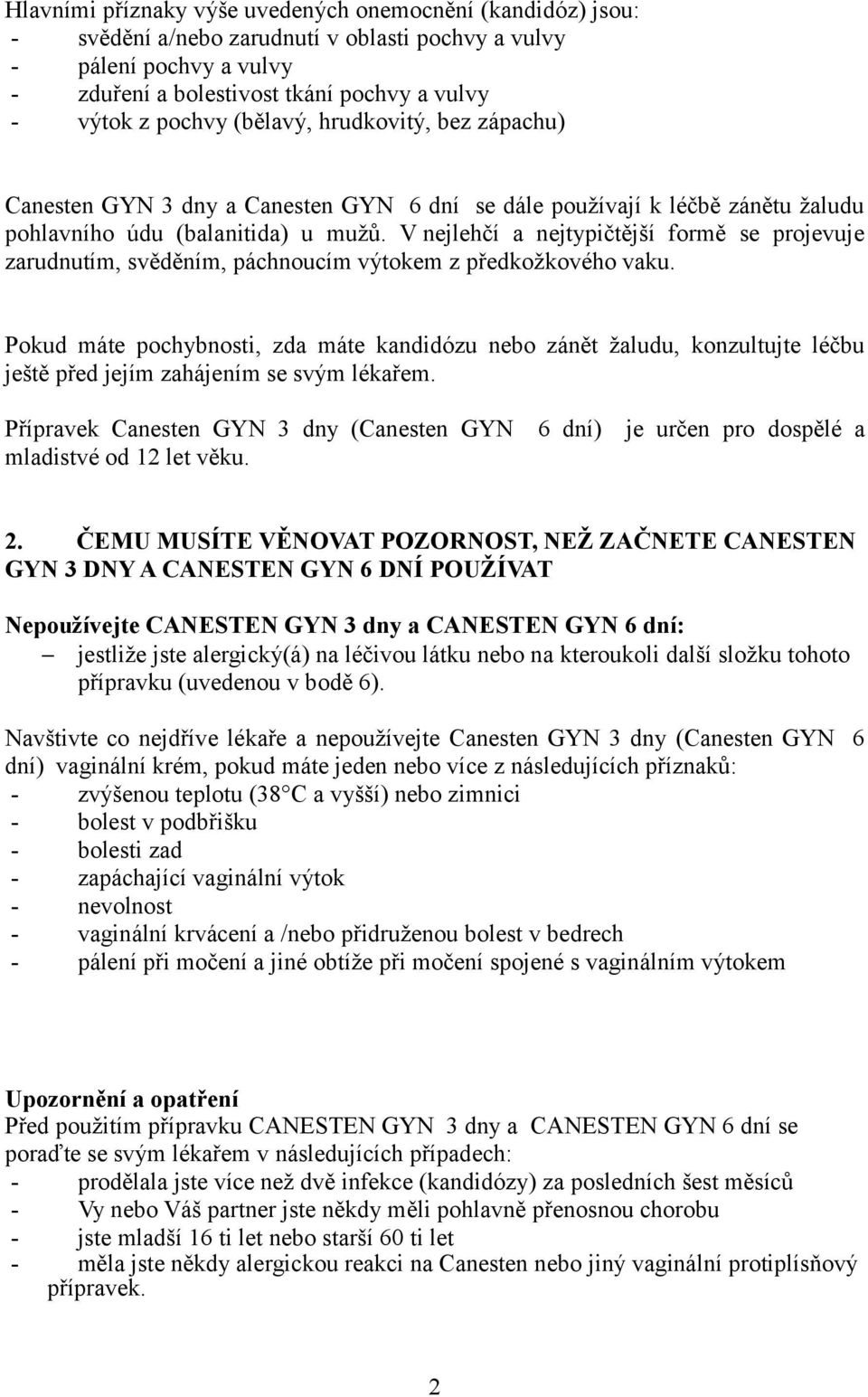 V nejlehčí a nejtypičtější formě se projevuje zarudnutím, svěděním, páchnoucím výtokem z předkožkového vaku.