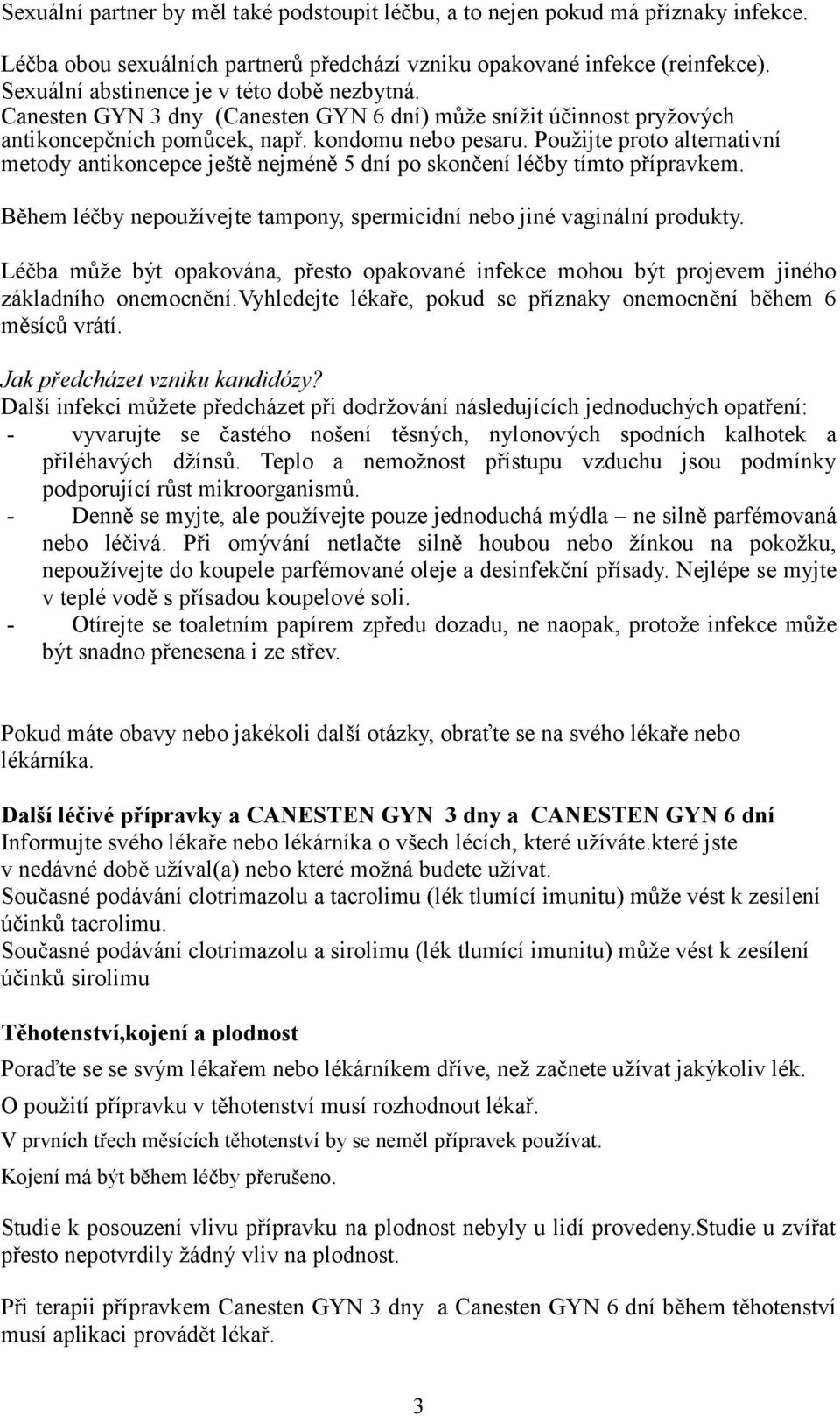 Použijte proto alternativní metody antikoncepce ještě nejméně 5 dní po skončení léčby tímto přípravkem. Během léčby nepoužívejte tampony, spermicidní nebo jiné vaginální produkty.