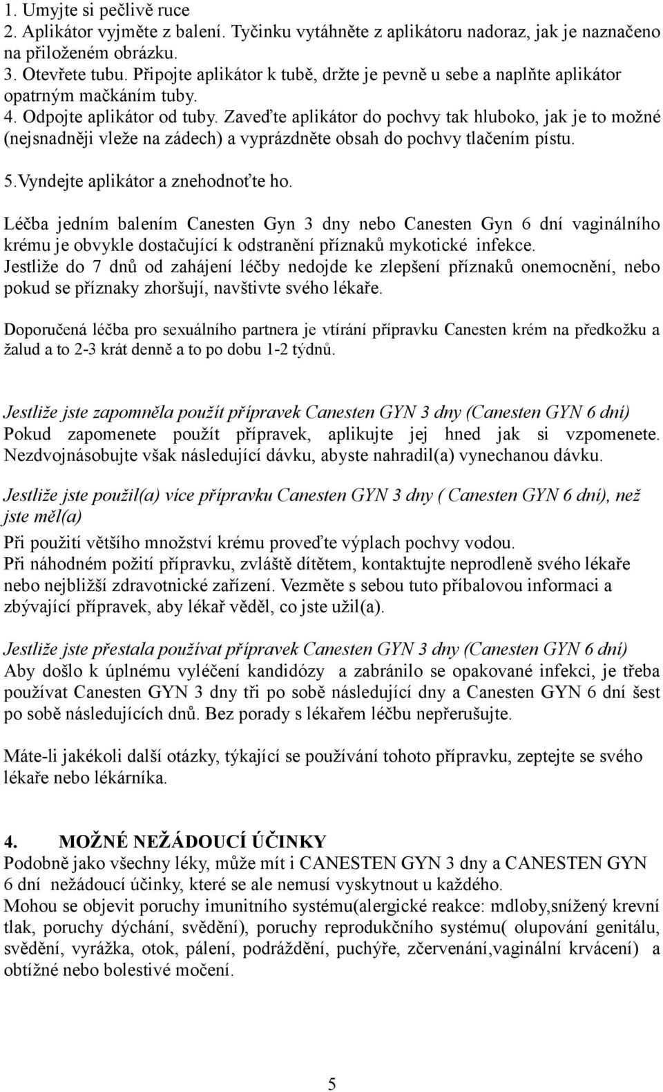 Zaveďte aplikátor do pochvy tak hluboko, jak je to možné (nejsnadněji vleže na zádech) a vyprázdněte obsah do pochvy tlačením pístu. 5.Vyndejte aplikátor a znehodnoťte ho.