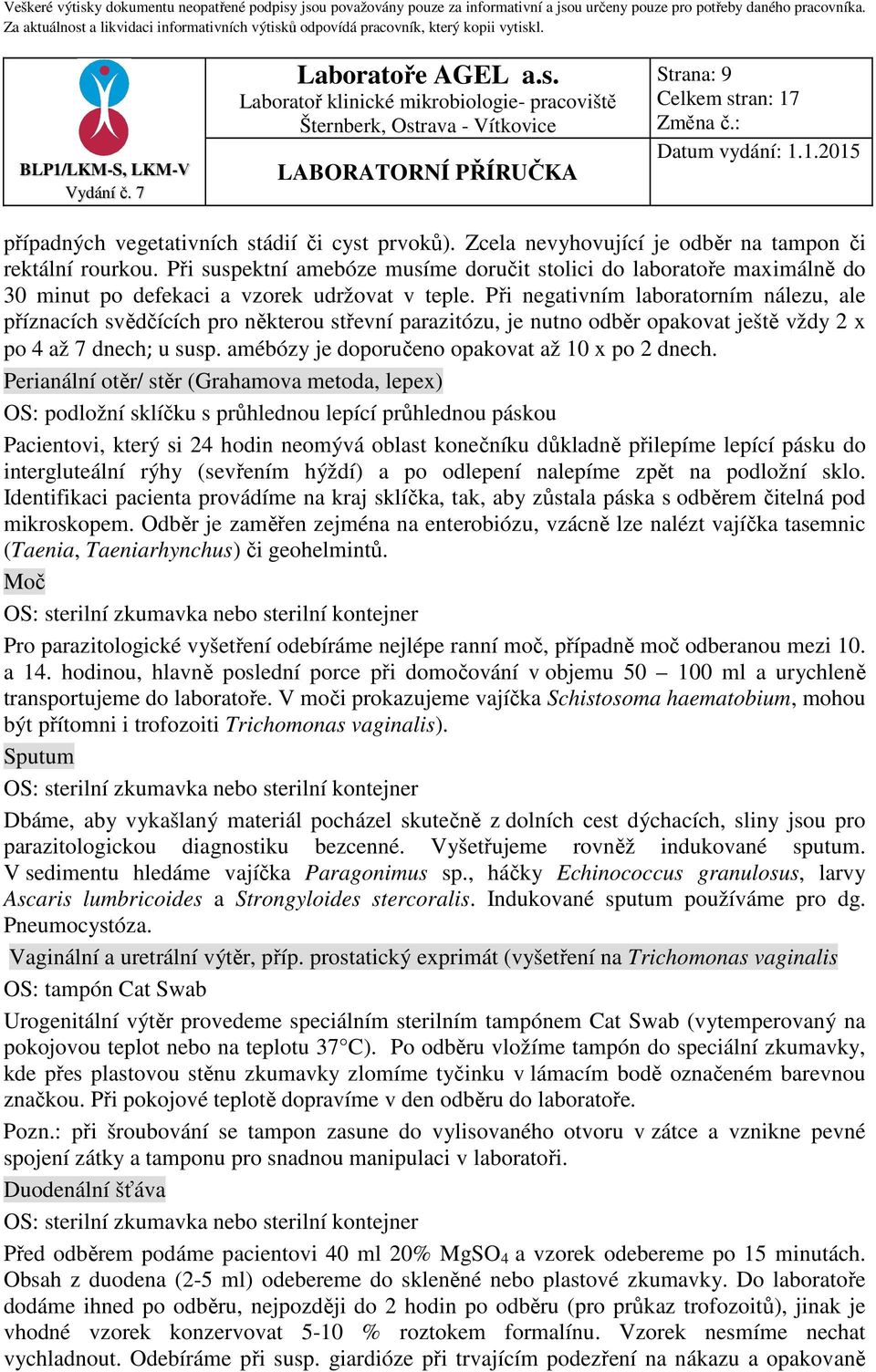 Při negativním laboratorním nálezu, ale příznacích svědčících pro některou střevní parazitózu, je nutno odběr opakovat ještě vždy 2 x po 4 až 7 dnech; u susp.