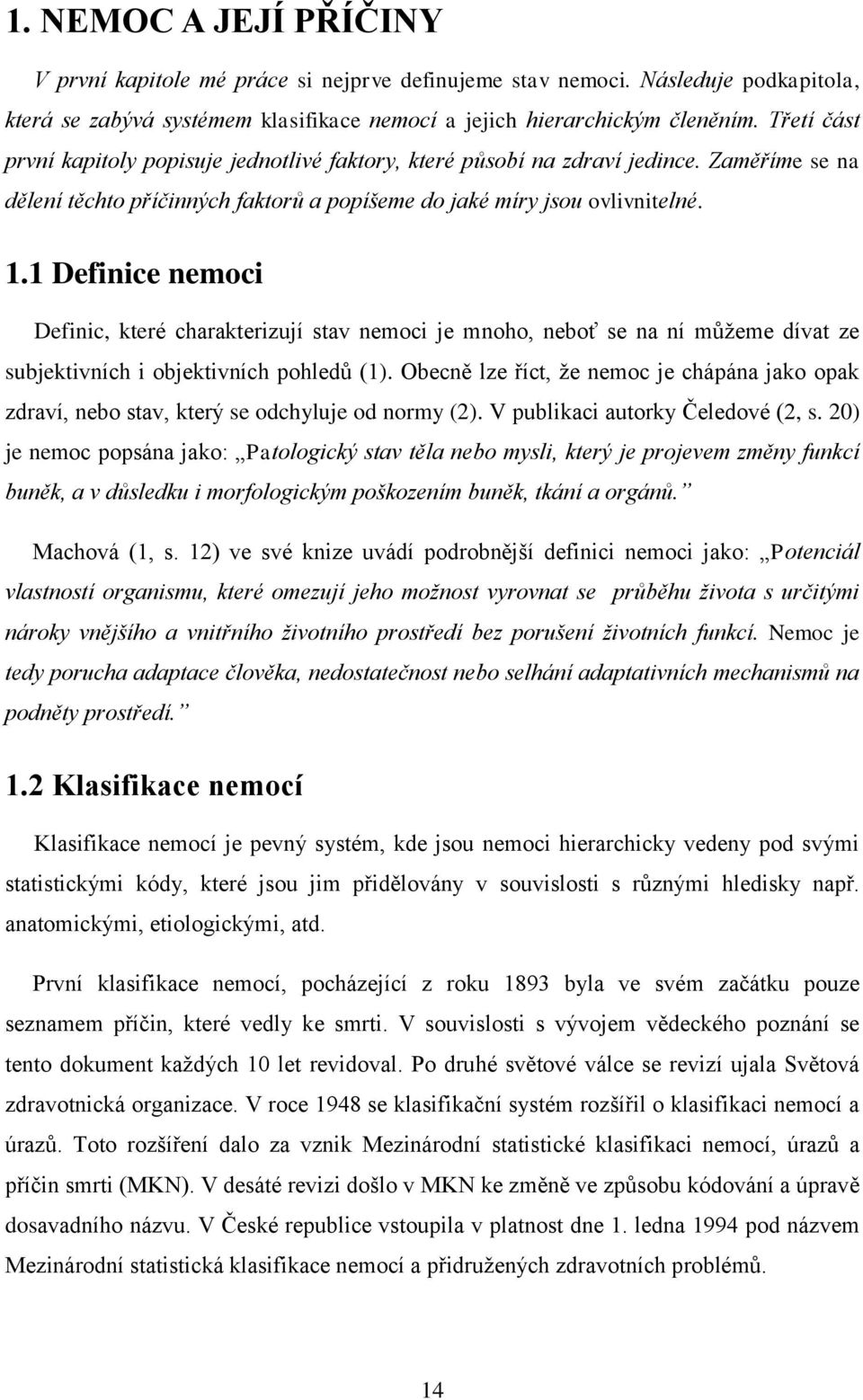 1 Definice nemoci Definic, které charakterizují stav nemoci je mnoho, neboť se na ní můžeme dívat ze subjektivních i objektivních pohledů (1).