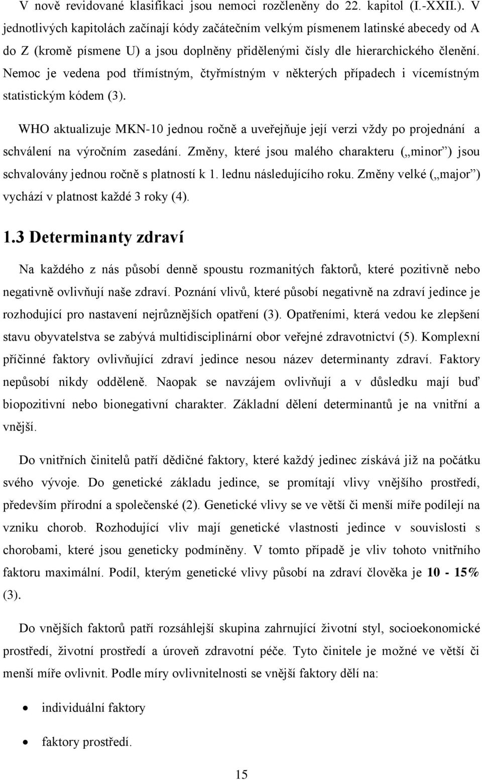 Nemoc je vedena pod třímístným, čtyřmístným v některých případech i vícemístným statistickým kódem (3).