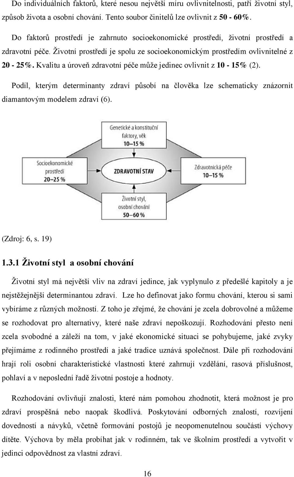 Kvalitu a úroveň zdravotní péče může jedinec ovlivnit z 10-15% (2). Podíl, kterým determinanty zdraví působí na člověka lze schematicky znázornit diamantovým modelem zdraví (6). (Zdroj: 6, s. 19) 1.3.