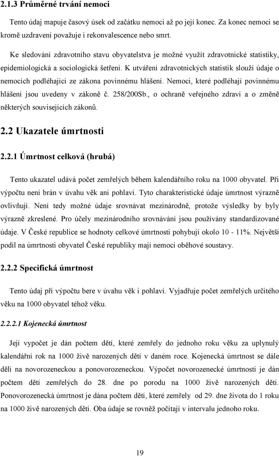 K utváření zdravotnických statistik slouží údaje o nemocích podléhající ze zákona povinnému hlášení. Nemoci, které podléhají povinnému hlášení jsou uvedeny v zákoně č. 258/200Sb.