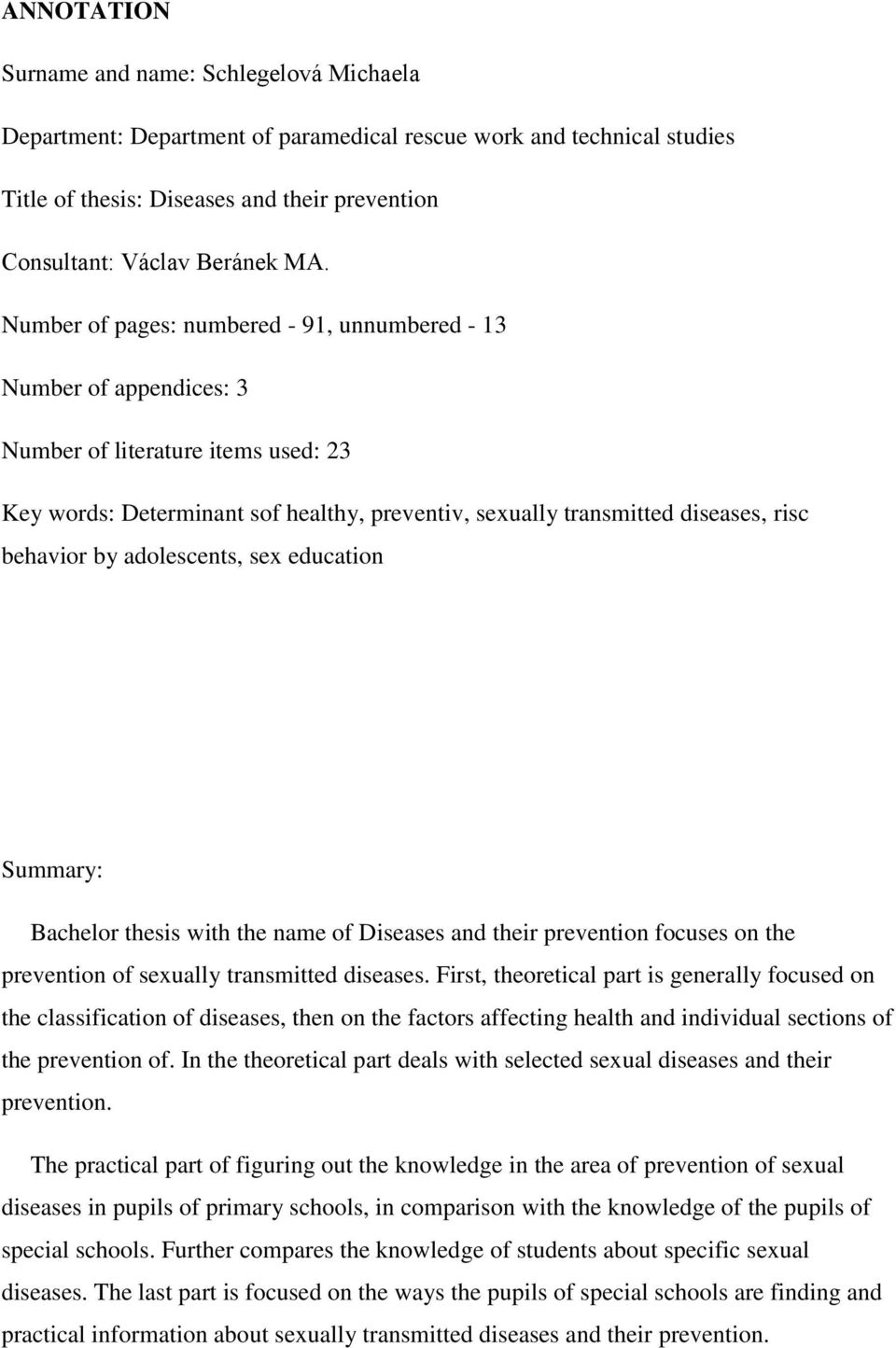 by adolescents, sex education Summary: Bachelor thesis with the name of Diseases and their prevention focuses on the prevention of sexually transmitted diseases.