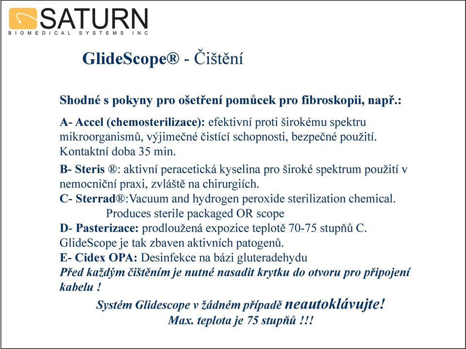 B- Steris : aktivní peracetická kyselina pro široké spektrum použití v nemocniční praxi, zvláště na chirurgiích. C- Sterrad :Vacuum and hydrogen peroxide sterilization chemical.