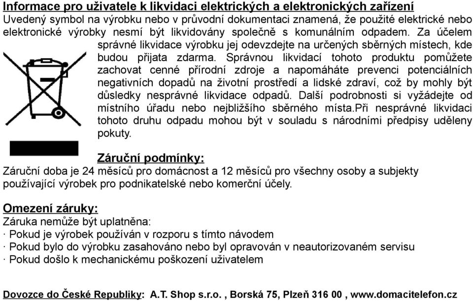 Správnou likvidací tohoto produktu pomůžete zachovat cenné přírodní zdroje a napomáháte prevenci potenciálních negativních dopadů na životní prostředí a lidské zdraví, což by mohly být důsledky