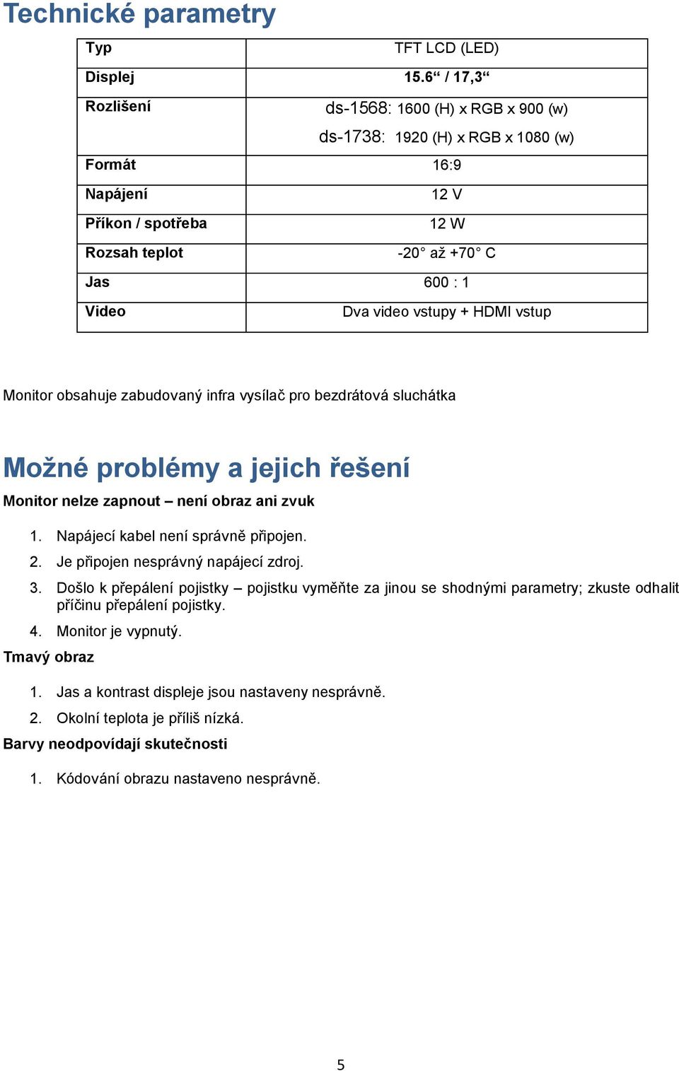 + HDMI vstup Monitor obsahuje zabudovaný infra vysílač pro bezdrátová sluchátka Možné problémy a jejich řešení Monitor nelze zapnout není obraz ani zvuk 1. Napájecí kabel není správně připojen. 2.