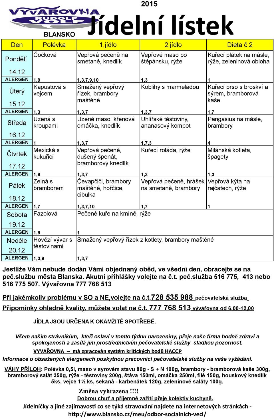 knedlík Vepřová pečeně, dušený špenát, bramborový knedlík Čevapčiči, brambory maštěné, hořčice, cibulka 18.12 1,7 1,3,7,10 1,7 1 Sobota Fazolová Pečené kuře na kmíně, 19.