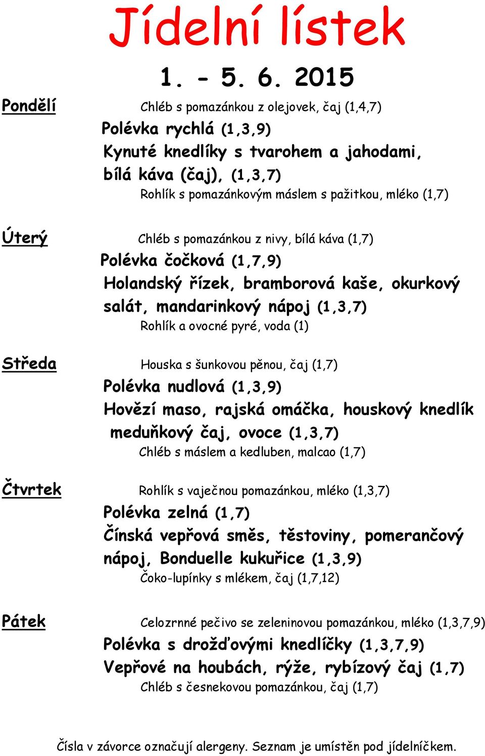 Úterý Chléb s pomazánkou z nivy, bílá káva (1,7) Polévka čočková (1,7,9) Holandský řízek, bramborová kaše, okurkový salát, mandarinkový nápoj (1,3,7) Rohlík a ovocné pyré, voda (1) Středa Houska s