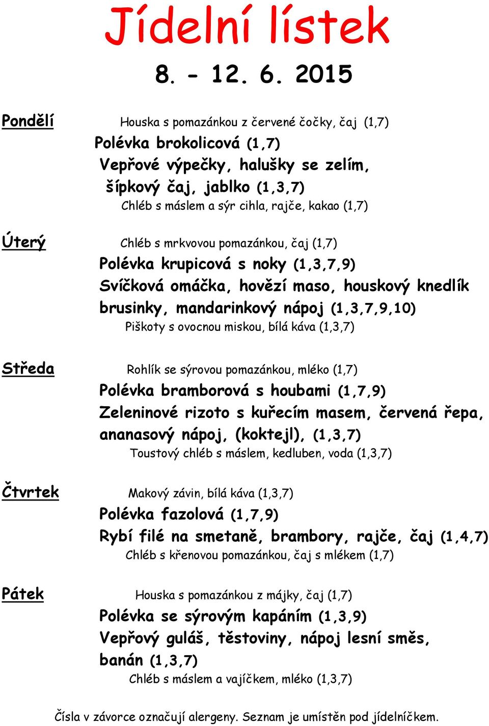 Úterý Chléb s mrkvovou pomazánkou, čaj (1,7) Polévka krupicová s noky (1,3,7,9) Svíčková omáčka, hovězí maso, houskový knedlík brusinky, mandarinkový nápoj (1,3,7,9,10) Piškoty s ovocnou miskou, bílá