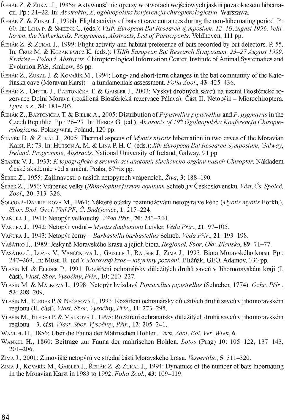 Vel d- hoven, the Netherlands. Programme, Abstracts, List of Participants. Veldhoven, 111 pp. ŘEHÁK Z. & ZUKAL J., 1999: Flight activity and habitat preference of bats recorded by bat detectors. P. 55.