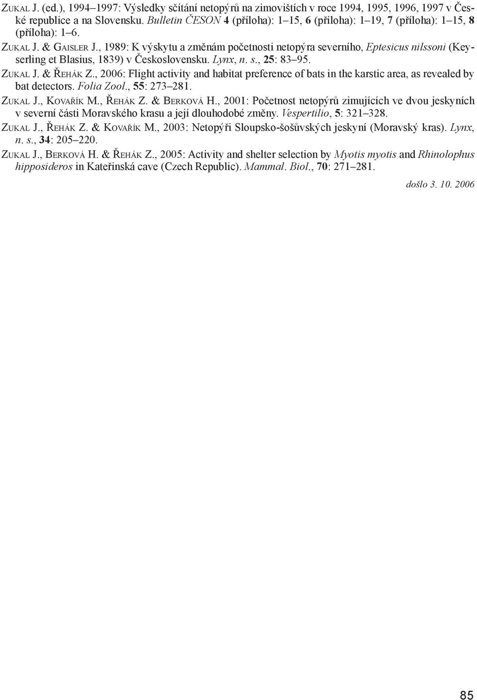 , 1989: K výskytu a změnám početnosti netopýra severního, Eptesicus nilssoni (Keyser ling et Blasius, 1839) v Československu. Lynx, n. s., 25: 83 95. ZUKAL J. & ŘEHÁK Z.