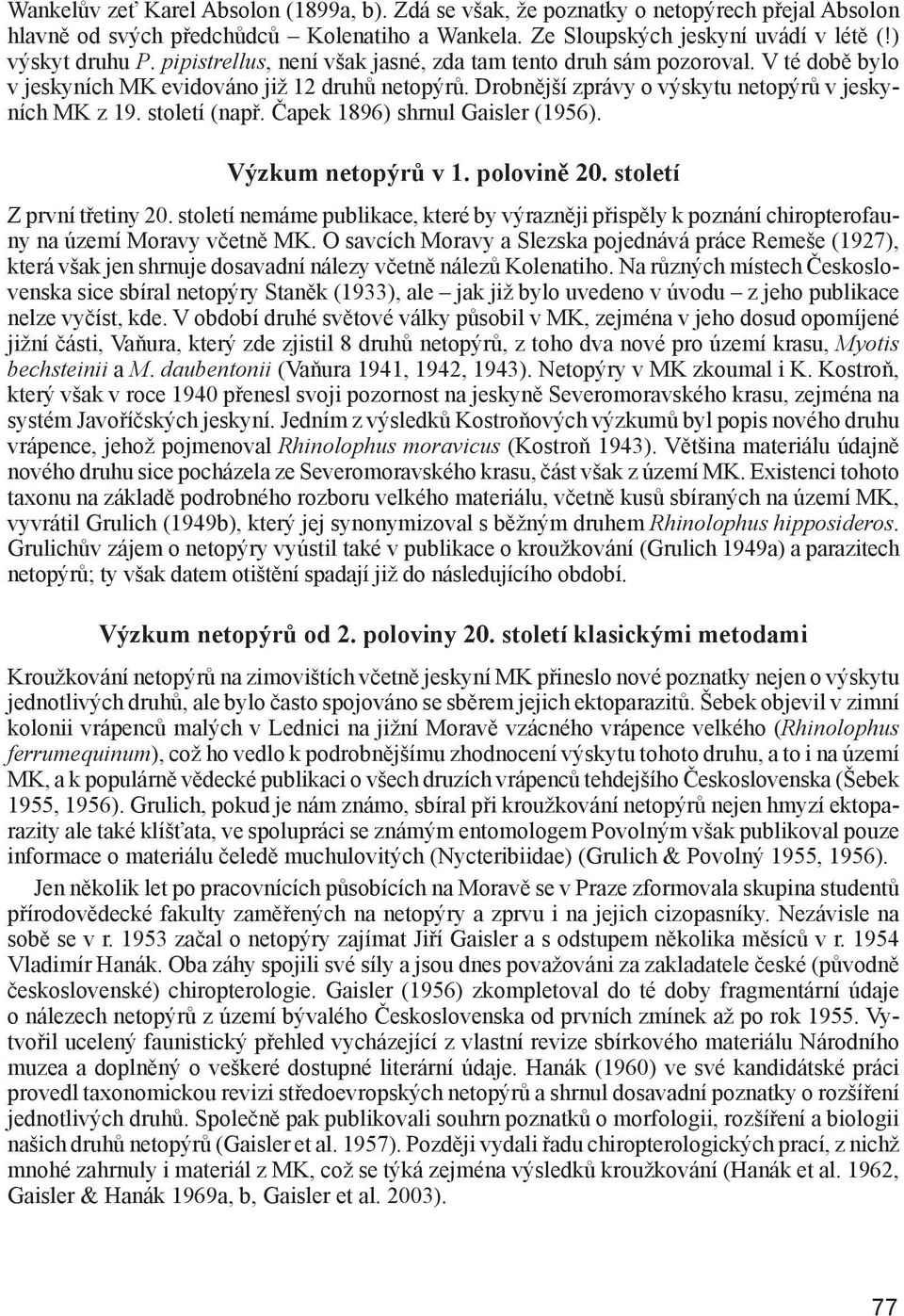 století (např. Čapek 1896) shrnul Gaisler (1956). Výzkum netopýrů v 1. polovině 20. století Z první třetiny 20.