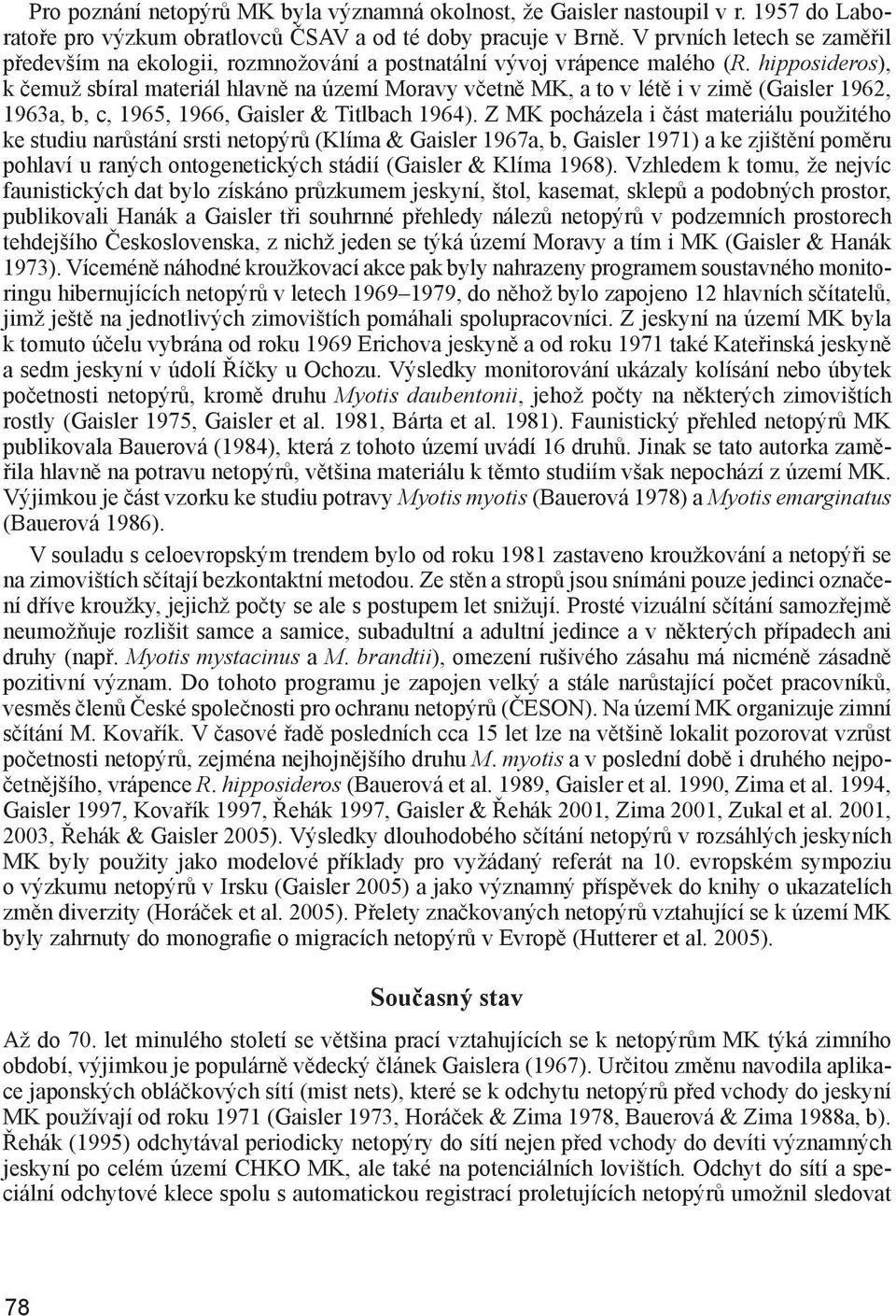 hipposideros), k čemuž sbíral materiál hlavně na území Moravy včetně MK, a to v létě i v zimě (Gaisler 1962, 1963a, b, c, 1965, 1966, Gaisler & Titlbach 1964).