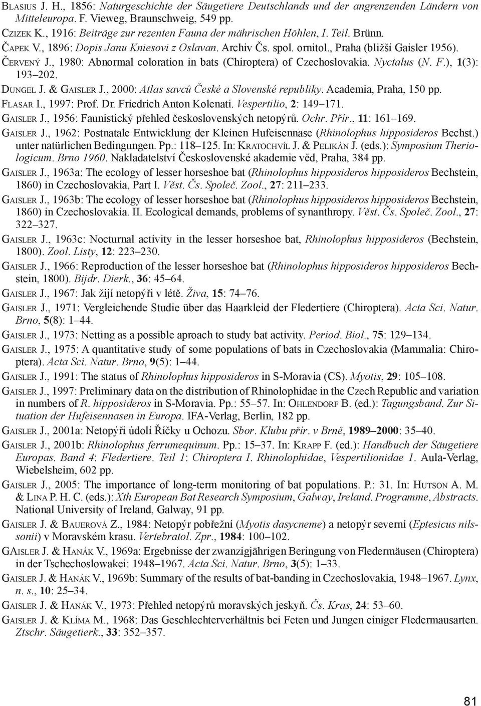 , 1980: Abnormal coloration in bats (Chiroptera) of Czechoslovakia. Nyctalus (N. F.), 1(3): 193 202. DUNGEL J. & GAISLER J., 2000: Atlas savců České a Slovenské republiky. Academia, Praha, 150 pp.