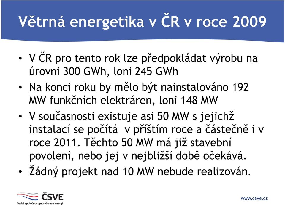 existuje asi 50 MW s jejichž instalací se počítá v příštím roce a částečně i v roce 2011.